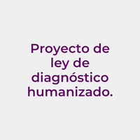 Proyecto ley de diagnóstico humanizado